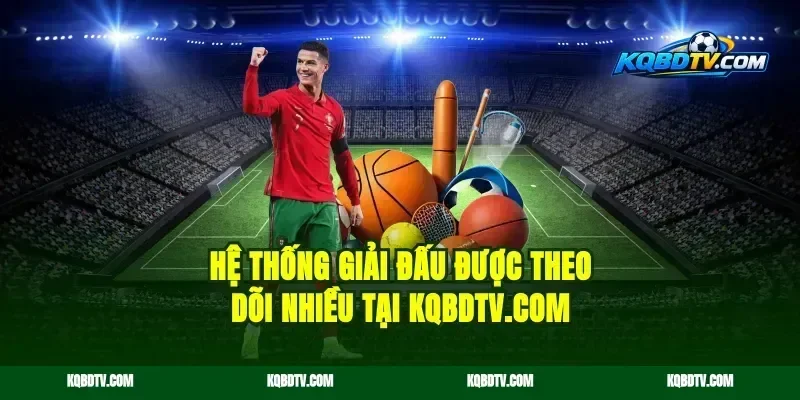 Hệ thống giải đấu được theo dõi nhiều tại thekqbd.info